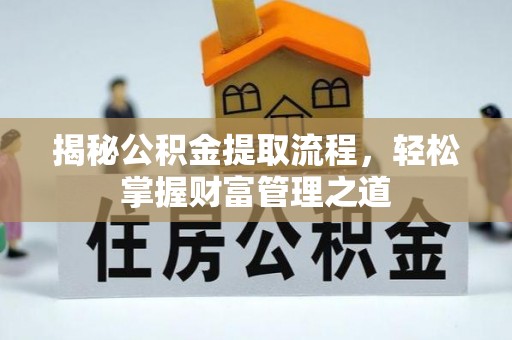 株洲揭秘公积金提取流程，轻松掌握财富管理之道