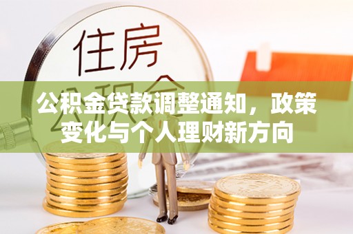 株洲公积金贷款调整通知，政策变化与个人理财新方向